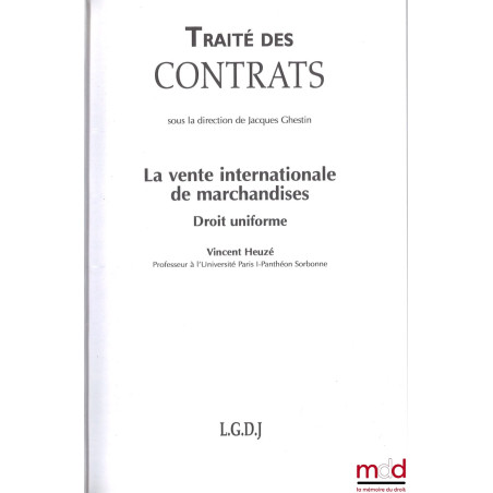 TRAITÉ DES CONTRATS : LA VENTE INTERNATIONALE DE MARCHANDISES, DROIT UNIFORME, sous la direction de Jacques Ghestin