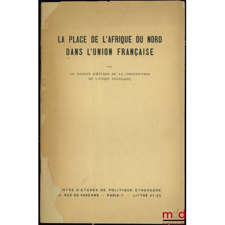 LA PLACE DE L’AFRIQUE DU NORD DANS L’UNION FRANÇAISE, par le Groupe d’études de la constitution de l’Union Française