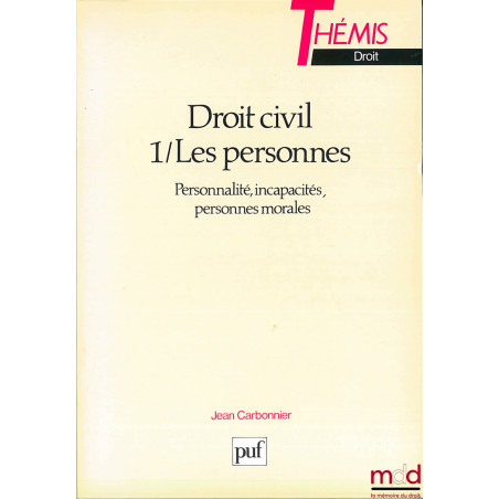 DROIT CIVIL, t. I : LES PERSONNES (Personnalité, incapacités, personnes morales), 17e éd. refondue pour Les Personnes et 13e ...