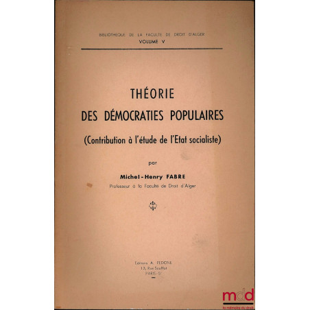 THÉORIE DES DÉMOCRATIES POPULAIRES (Contribution à l’étude de l’État socialiste), Bibl. de la Faculté de droit d’Alger, vol. V