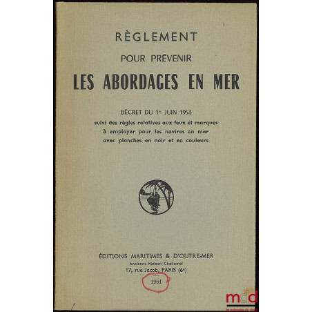 RÈGLEMENT POUR PRÉVENIR LES ABORDAGES EN MER. Décret du 1er juin 1953 suivi des règles relatives aux feux et marques à employ...