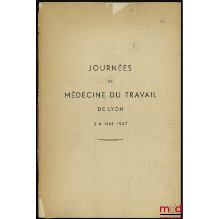 JOURNÉES DE MÉDECINE DU TRAVAIL DE LYON DES 3 ET 4 MAI 1947 : Travaux de l’Institut de Médecine du travail et comptes-rendus ...
