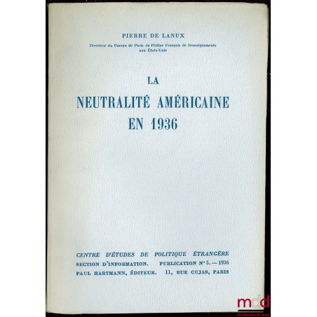 LA NEUTRALITÉ AMÉRICAINE EN 1936, publication du Centre d’études de politique étrangère, Section d’information, n° 5 - 1936