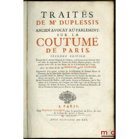 TRAITÉS DE M. DUPLESSIS (…) SUR LA COUTUME DE PARIS. 2e éd., donnée sur le dernier Original de l’Auteur, par lui mis au net d...