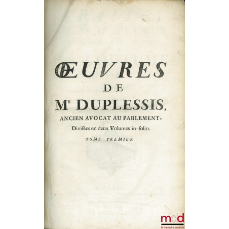 ŒUVRES DE MR DUPLESSIS. T. I : TRAITEZ DE MR DUPLESSIS ANCIEN AVOCAT AU PARLEMENT, SUR LA COUTUME DE PARIS, 5ère éd. revue, c...