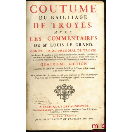 COUTUME DU BAILLIAGE DE TROYES AVEC LES COMMENTAIRES DE Me LOUIS LE GRAND, Dans lesquels il a confié le Droit Romain avec le ...