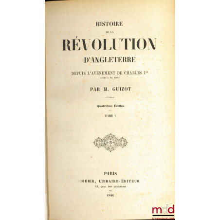 HISTOIRE DE LA RÉVOLUTION D’ANGLETERRE DEPUIS L’AVÈNEMENT DE CHARLES Ier JUSQU’À SA MORT, 4ème éd.