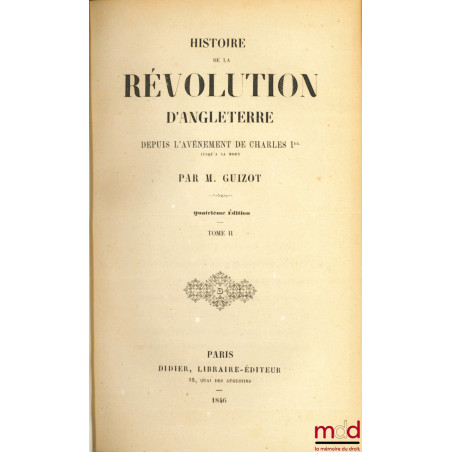 HISTOIRE DE LA RÉVOLUTION D’ANGLETERRE DEPUIS L’AVÈNEMENT DE CHARLES Ier JUSQU’À SA MORT, 4ème éd.