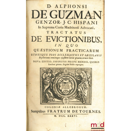 D. ALPHONSI DE GUZMAN GENZOR, J. C. HISPANI In Suprema Curia Madritensi Advocati, TRACTATUS DE EVICTIONIBUS, IN QUO QUÆSTIONU...