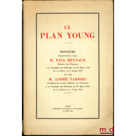 LE PLAN YOUNG, Discours prononcés à la Chambre des Députés, le 28 Mars 1930 et au Sénat, le 5 Avril 1930 et par à la Chambre ...