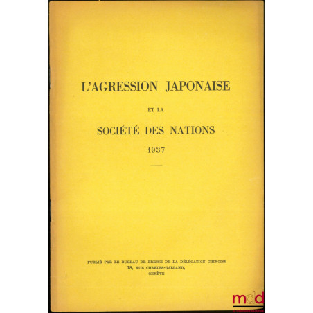 L’AGRESSION JAPONAISE ET LA SOCIÉTÉ DES NATIONS, Discours de son Excellence M. le Dr. V.K. Wellington Koo ; Discours du Prési...