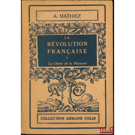 LA RÉVOLUTION FRANÇAISE, t. I, La chute de la royauté (1787-1792), 9ème éd., coll. Armand Colin n° 17