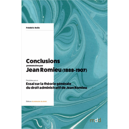 CONCLUSIONS prononcées par Jean Romieudevant le Conseil d’État et le Tribunal des conflits (1889-1907)annotées et indexées...