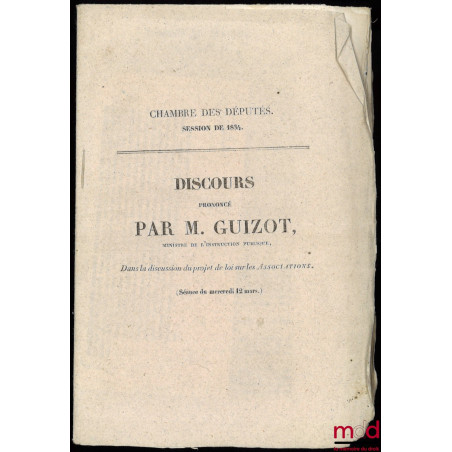 DISCOURS PRONONCÉ PAR M. GUIZOT DANS LA DISCUSSION DU PROJET DE LOI SUR LES ASSOCIATIONS, Séance du mercredi 12 mars 1834 à l...