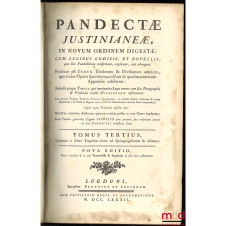 PANDECTÆ JUSTINIANEÆ, in Novum Ordinem Digestæ, CUM LEGIBUS CODICIS ET NOVELLIS, quæ Jus Pandectarum Confirmant, Explicant, a...