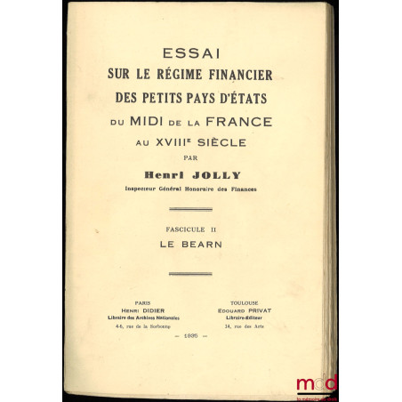 ESSAI SUR LE RÉGIME FINANCIER DES PETITS PAYS D’ÉTATS DU MIDI DE LA FRANCE AU XVIIIème SIÈCLE, Fasc. II : Le Béarn, ext. du B...