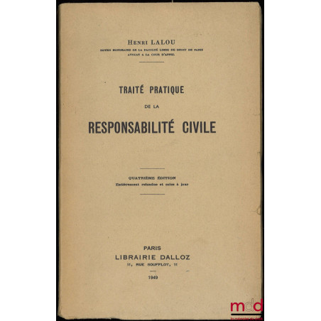 TRAITÉ PRATIQUE DE LA RESPONSABILITÉ CIVILE, 4e éd. entièrement refondue et mise à jour