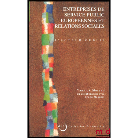 ENTREPRISES DE SERVICE PUBLIC EUROPÉENNES ET RELATIONS SOCIALES, L’acteur oublié, en collaboration avec Bruno Maquart, coll. ...