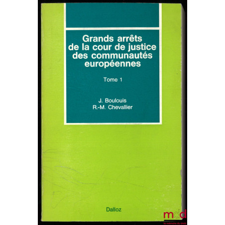 GRANDS ARRÊTS DE LA COUR DE JUSTICE DES COMMUNAUTÉS EUROPÉENNES, t. 1 : Caractères généraux du droit communautaire, droit ins...