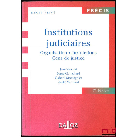 INSTITUTIONS JUDICIAIRES : Organisations - Juridictions - Gens de justice, coll. Précis Droit privé, 7e éd.