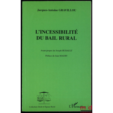 L’INCESSIBILITÉ DU BAIL RURAL, Avant-propos de Joseph Hudault, Préface de Jean Maury, coll. Droit et Espace Rural