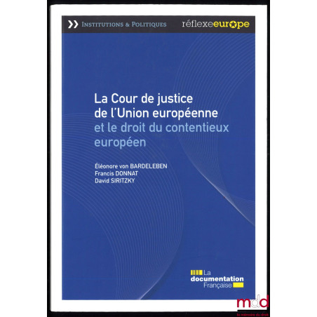 LA COUR DE JUSTICE DE L’UNION EUROPÉENNE ET LE DROIT DU CONTENTIEUX EUROPÉEN, Préface de Jean-Marc Sauvé, coll. Institutions ...