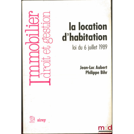 LA LOCATION D’HABITATION, LOI DU 6 JUILLET 1989, coll. Immobilier, Droit et gestion