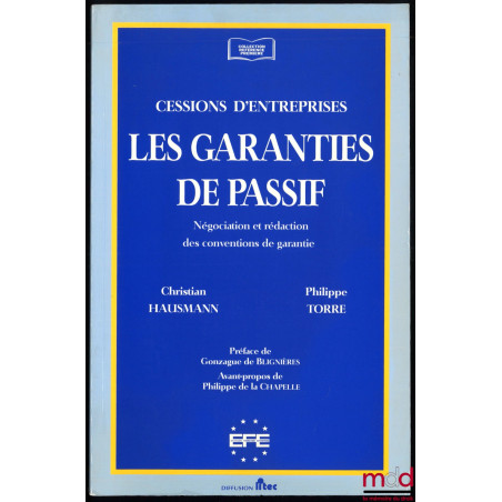 LES GARANTIES DE PASSIF, CESSIONS D’ENTREPRISES, Négociation et rédaction des conventions de garantie, Préface de Gonzague de...