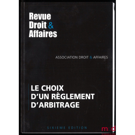 LE CHOIX D’UN RÈGLEMENT D’ARBITRAGE, Revue Droit & Affaires, 6e éd.