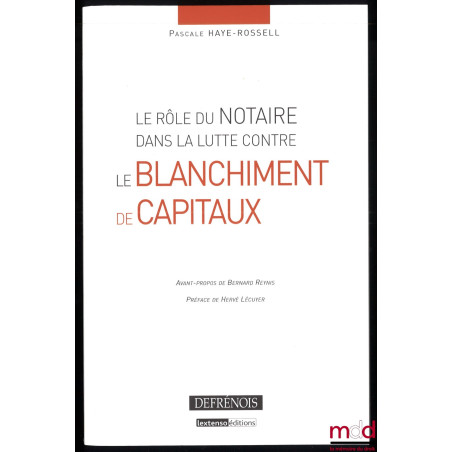 LE RÔLE DU NOTAIRE DANS LA LUTTE CONTRE LE BLANCHIMENT DE CAPITAUX, Avant-propos de Bernard Reynis, Préface de Hervé Lécuyer