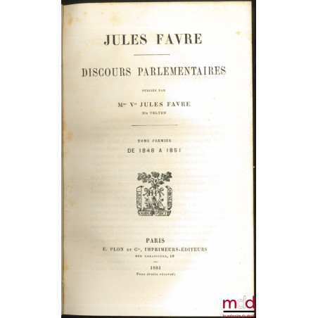 DISCOURS PARLEMENTAIRES publiés par Mme Vve Jules Favre née Velten,Tome premier : De 1848 à 1851 ;Tome second : De 1860 à 1...