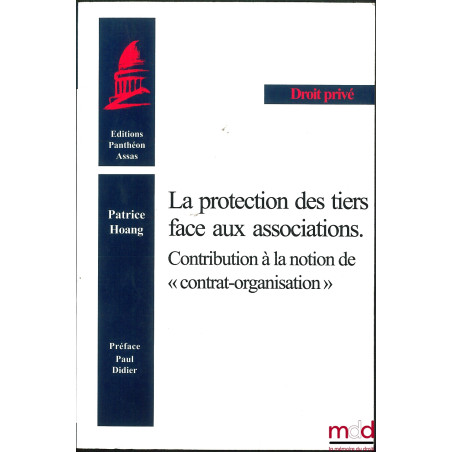 LA PROTECTION DES TIERS FACE AUX ASSOCIATIONS. Contribution à la notion de « contrat-organisation », Préface de Paul Didier, ...
