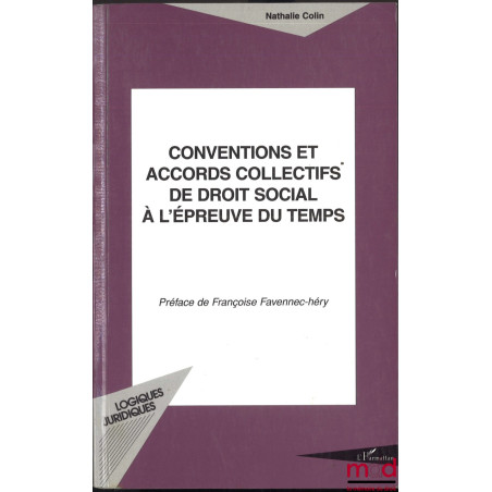 CONVENTIONS ET ACCORDS COLLECTIFS DE DROIT SOCIAL À L’ÉPREUVE DU TEMPS, coll. logiques juridiques, préface de Françoise Faven...