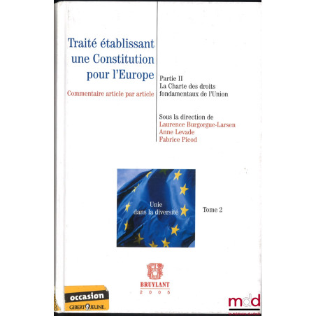 TRAITÉ ÉTABLISSANT UNE CONSTITUTION POUR L’EUROPE, tome 2, partie II, la Charte des droits fondamentaux de l’Union, commentai...
