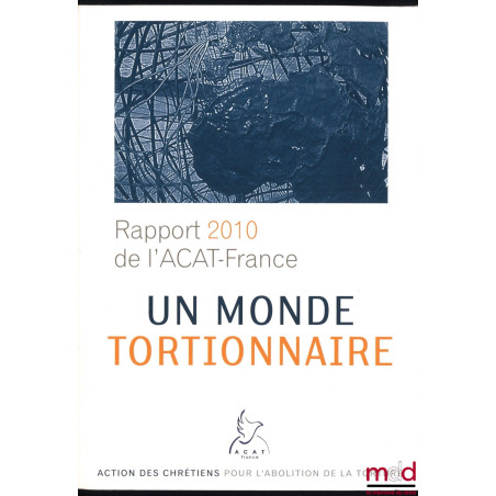 UN MONDE TORTIONNAIRE, Rapport 2010 de l’Association des Chrétiens pour l’abolition de la tirture en France [ACAT]