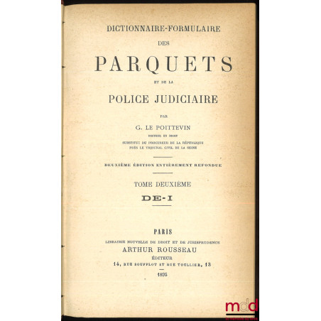 DICTIONNAIRE-FORMULAIRE DES PARQUETS ET DE LA POLICE JUDICIAIRE, 2e éd. entièrement refondue, [t. I manquant]