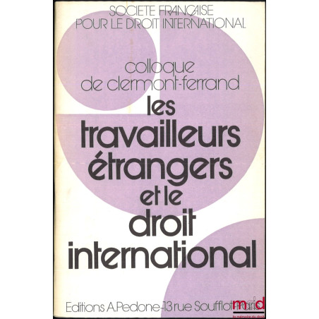 LES TRAVAILLEURS ÉTRANGERS ET LE DROIT INTERNATIONAL, Colloque de Clermont-Ferrand (25-27 mai 1978), coll. de la Société Fran...