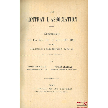 DU CONTRAT D’ASSOCIATION, COMMENTAIRE DE LA LOI DU 1er JUILLET 1901 ET DES RÈGLEMENTS D’ADMINISTRATION PUBLIQUE DU 16 AOÛT SU...