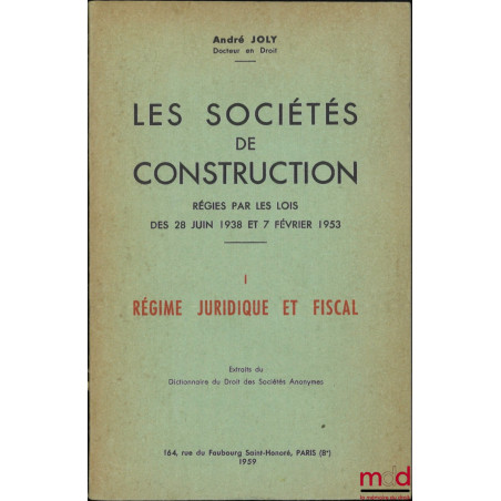 LES SOCIÉTÉS DE CONSTRUCTION RÉGIES PAR LES LOIS DES 28 JUIN 1938 ET 7 FÉVRIER 1953, Extraits du Dictionnaire de Droit des So...