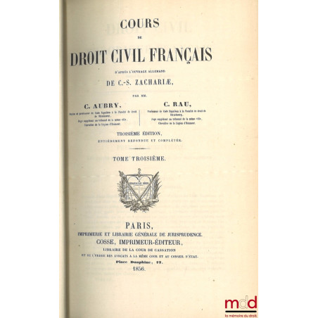 COURS DE DROIT CIVIL FRANÇAIS D’APRÈS L’OUVRAGE ALLEMAND DE C.-S. ZACHARIÆ, 3e éd. entièrement refondue et complétée