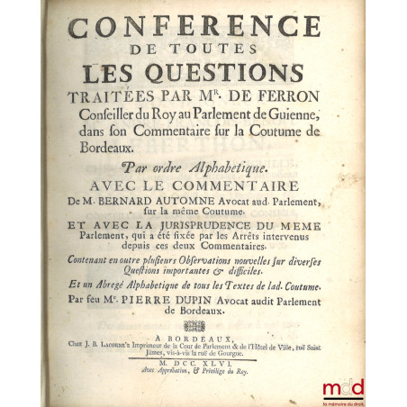 CONFÉRENCE DE TOUTES LES QUESTIONS TRAITÉES PAR M. DE FERRON, Conseiller du Roy au Parlement de Guienne, dans son Commentaire...