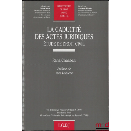 LA CADUCITÉ DES ACTES JURIDIQUES, Étude de droit civil, Préface de Yves Lequette, Bibl. de droit privé, t. 445