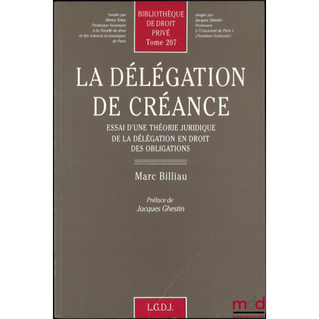 LA DÉLÉGATION DE CRÉANCE, Essai d’une théorie juridique de la délégation en droit des obligations, Bibl. de droit privé, t. 207