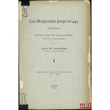 LES BURGONDES JUSQU’EN 443, Contribution à l’histoire externe du droit germanique, Avec 2 cartes et un tableau généalogique, ...