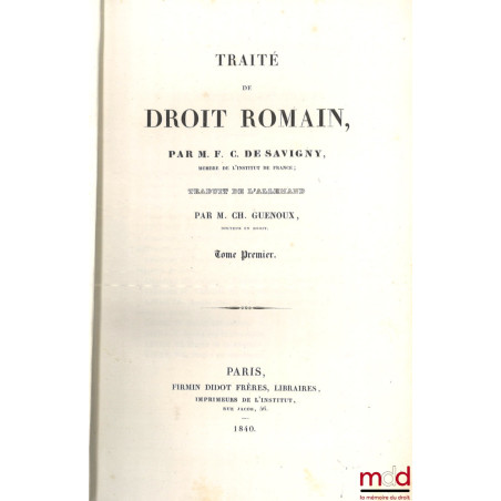 TRAITÉ DE DROIT ROMAIN, Traduit de l’Allemand par M. Charles GUENOUX, 1re éd. pour les t. 1 à 7, 2e éd. pour le t. 8