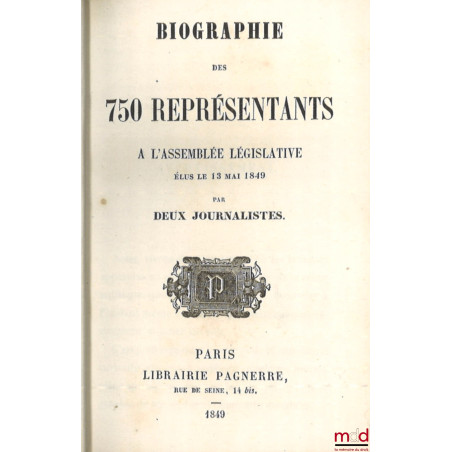 BIOGRAPHIE DES 750 REPRÉSENTANTS À L’ASSEMBLÉE LÉGISLATIVE ÉLUS LE 13 MAI 1849 Par deux journalistes