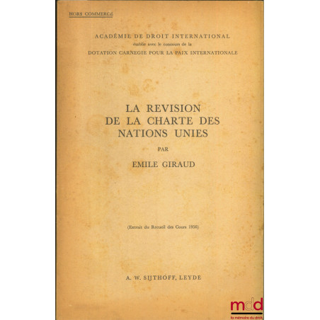 LA RÉVISION DE LA CHARTE DES NATIONS UNIES, Extrait du Recueil des Cours 1956 de l’Académie de droit international (hors comm...