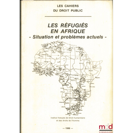 LES RÉFUGIÉS EN AFRIQUE - SITUATION ET PROBLÈMES ACTUELS, coll. Les Cahiers du droit public, Institut français de droit human...