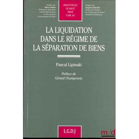 LA LIQUIDATION DANS LE RÉGIME DE LA SÉPARATION DES BIENS, Préface de Gérard Champenois, Bibl. de droit privé, t. 367