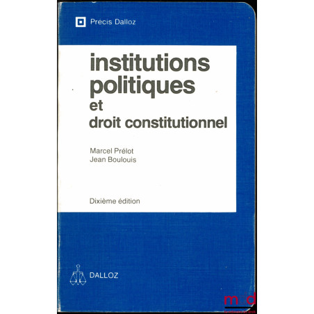 INSTITUTIONS POLITIQUES ET DROIT CONSTITUTIONNEL, 10ème éd. revue et mise à jour par Jean Boulouis, coll. Précis Dalloz